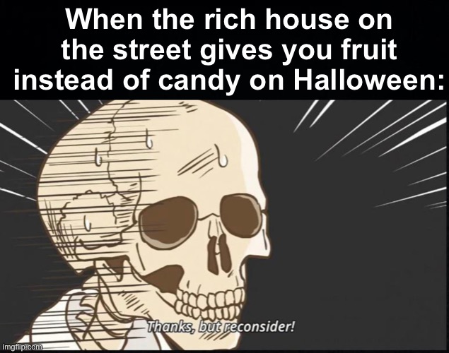 How many times do we have to teach you this lesson old man? |  When the rich house on the street gives you fruit instead of candy on Halloween: | image tagged in memes,unfunny,spooktober | made w/ Imgflip meme maker