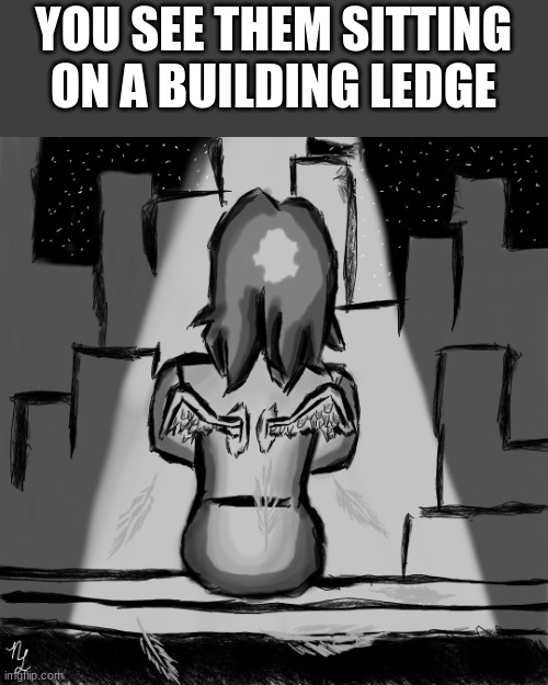 Devin; collapse RP | YOU SEE THEM SITTING ON A BUILDING LEDGE | image tagged in devin,bad ending | made w/ Imgflip meme maker