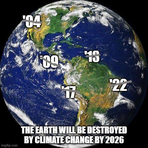 Ever 4-5 years, it's apperantly the end of the word due to climate change. When it doesn't end, the cause is hurt more | '04; '13; '09; '22; '17; THE EARTH WILL BE DESTROYED BY CLIMATE CHANGE BY 2026 | image tagged in globe,climate change | made w/ Imgflip meme maker