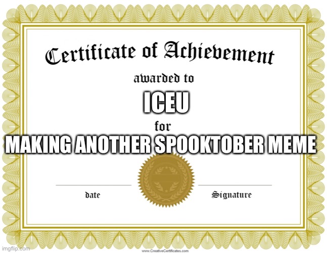Congrats Iceu. | ICEU; MAKING ANOTHER SPOOKTOBER MEME | image tagged in certificate of achievement,spooktober,funny,iceu,fun,memes | made w/ Imgflip meme maker
