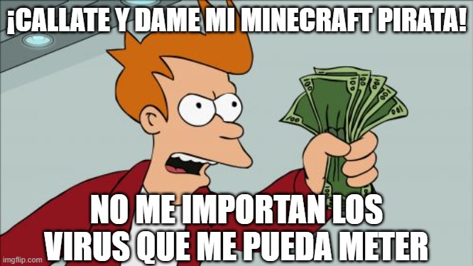 Shut Up And Take My Money Fry Meme | ¡CALLATE Y DAME MI MINECRAFT PIRATA! NO ME IMPORTAN LOS VIRUS QUE ME PUEDA METER | image tagged in memes,shut up and take my money fry | made w/ Imgflip meme maker