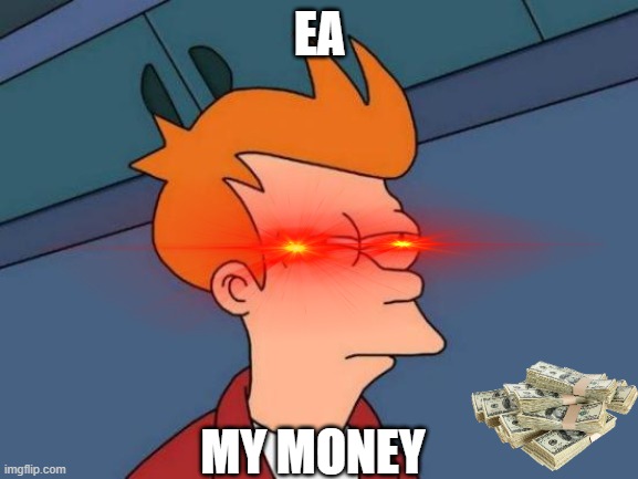 Futurama Fry | EA; MY MONEY | image tagged in memes,futurama fry | made w/ Imgflip meme maker