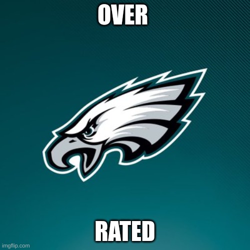 Overrated | OVER; RATED | image tagged in philadelphia eagles logo | made w/ Imgflip meme maker