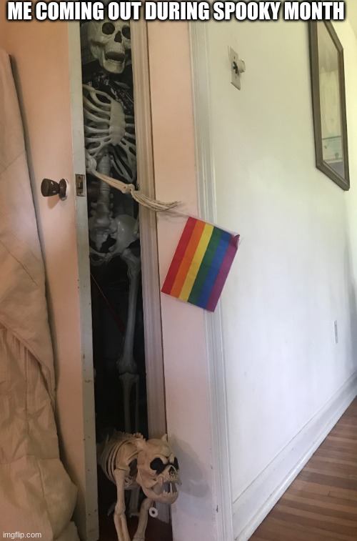 Gay skeleton | ME COMING OUT DURING SPOOKY MONTH | image tagged in gay skeleton | made w/ Imgflip meme maker