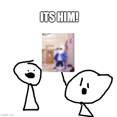 Blank Transparent Square Meme | ITS HIM! | image tagged in memes,blank transparent square | made w/ Imgflip meme maker