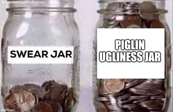 Swear jar | PIGLIN UGLINESS JAR | image tagged in swear jar | made w/ Imgflip meme maker