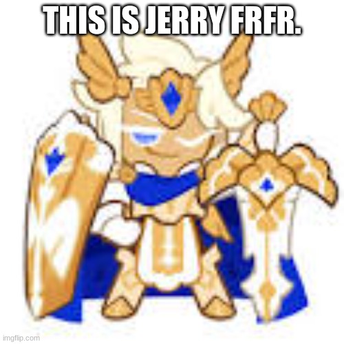 jerry this is so u bro | THIS IS JERRY FRFR. | image tagged in cookie run kingdom,cookie run,crk,jerry real | made w/ Imgflip meme maker
