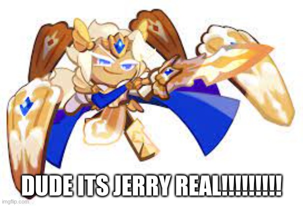 IM ESPRESSO COOKIE!!- TAVISH | DUDE ITS JERRY REAL!!!!!!!!! | image tagged in jerry real,sooo jerry real | made w/ Imgflip meme maker