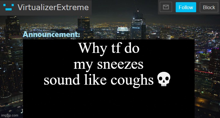 VirtualizerExtreme New Announcement Template | Why tf do my sneezes sound like coughs💀 | image tagged in virtualizerextreme new announcement template | made w/ Imgflip meme maker