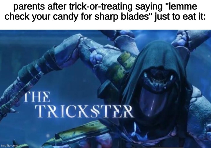 gets me every. darn. time. | parents after trick-or-treating saying "lemme check your candy for sharp blades" just to eat it: | image tagged in the trickster | made w/ Imgflip meme maker