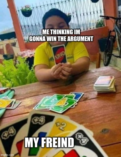 UNO kid with 1 card | ME THINKING IM GONNA WIN THE ARGUMENT; MY FREIND | image tagged in uno kid with 1 card | made w/ Imgflip meme maker