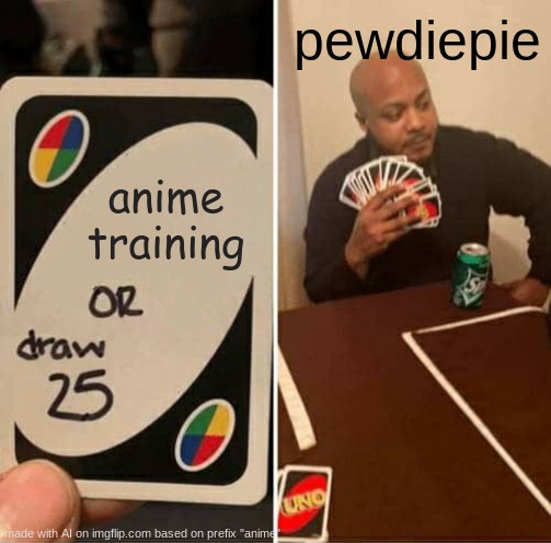 Pwedipie | pewdiepie; anime training | image tagged in memes,uno draw 25 cards | made w/ Imgflip meme maker