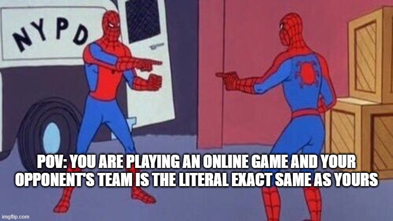 spiderman pointing at spiderman | POV: YOU ARE PLAYING AN ONLINE GAME AND YOUR OPPONENT'S TEAM IS THE LITERAL EXACT SAME AS YOURS | image tagged in spiderman pointing at spiderman | made w/ Imgflip meme maker