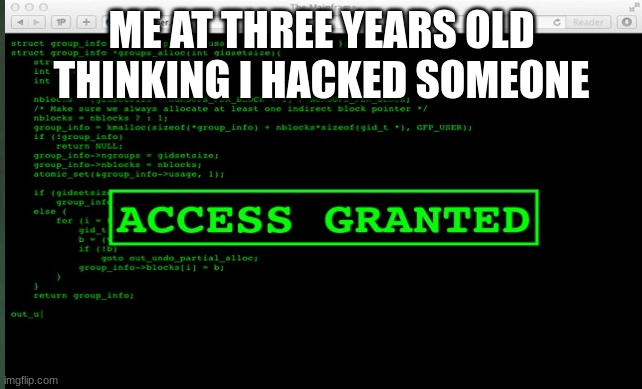 Me at three years old |  ME AT THREE YEARS OLD THINKING I HACKED SOMEONE | image tagged in hacker | made w/ Imgflip meme maker