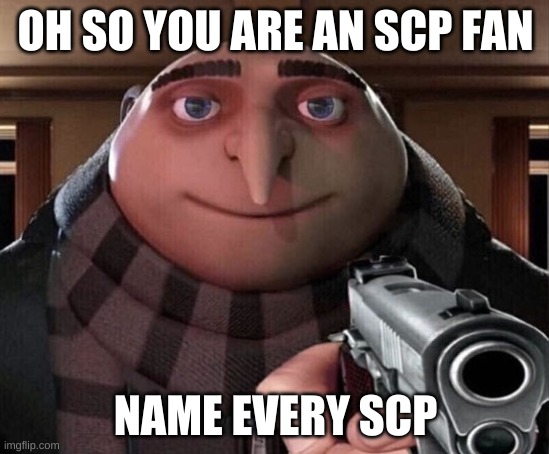 Gru Gun | OH SO YOU ARE AN SCP FAN; NAME EVERY SCP | image tagged in gru gun,scp | made w/ Imgflip meme maker