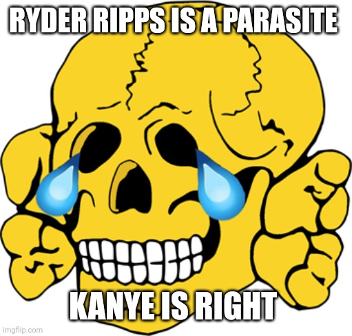 RYDER RIPPS IS A PARASITE; KANYE IS RIGHT | made w/ Imgflip meme maker