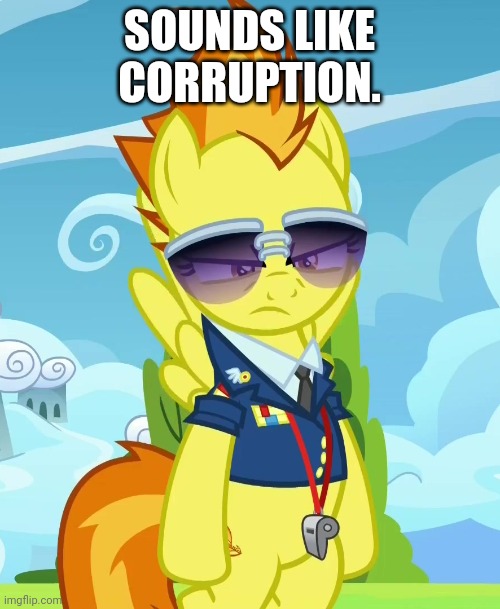 Concerned Spitfire (MLP) | SOUNDS LIKE CORRUPTION. | image tagged in concerned spitfire mlp | made w/ Imgflip meme maker