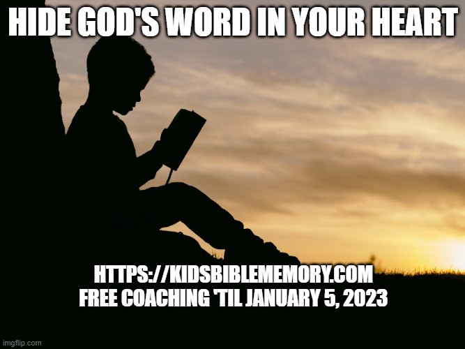 HIDE GOD'S WORD IN YOUR HEART; HTTPS://KIDSBIBLEMEMORY.COM
FREE COACHING 'TIL JANUARY 5, 2023 | made w/ Imgflip meme maker