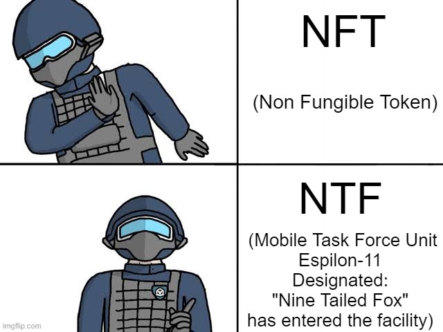 NFT vs NTF, Know the difference | NFT; (Non Fungible Token); NTF; (Mobile Task Force Unit
Espilon-11
Designated:
"Nine Tailed Fox" has entered the facility) | image tagged in drake but scp,nft,scp | made w/ Imgflip meme maker