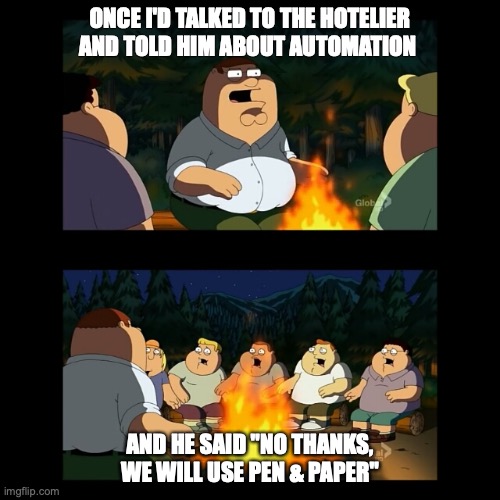 HKeeper Memes | ONCE I'D TALKED TO THE HOTELIER AND TOLD HIM ABOUT AUTOMATION; AND HE SAID "NO THANKS, WE WILL USE PEN & PAPER" | image tagged in family guy fat camp | made w/ Imgflip meme maker