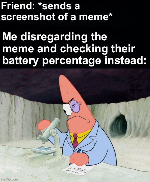 Can you spot the Happy Halloween sign in the image? | Friend: *sends a screenshot of a meme*; Me disregarding the meme and checking their battery percentage instead: | image tagged in science patrick,memes,unfunny | made w/ Imgflip meme maker