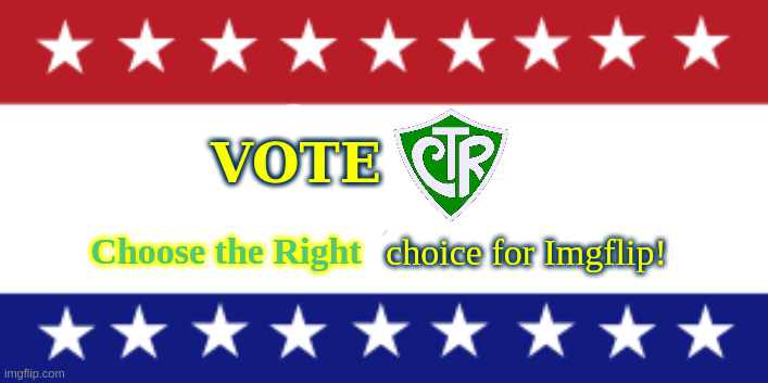 Vote CTR for freedom and stability! | VOTE; Choose the Right; choice for Imgflip! | made w/ Imgflip meme maker