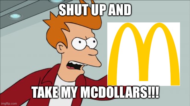 Shut Up And Take My Money Fry Meme | SHUT UP AND TAKE MY MCDOLLARS!!! | image tagged in memes,shut up and take my money fry | made w/ Imgflip meme maker