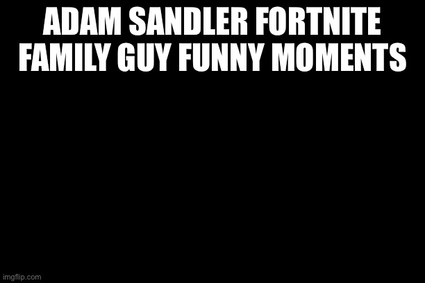 brick wall | ADAM SANDLER FORTNITE FAMILY GUY FUNNY MOMENTS | image tagged in brick wall | made w/ Imgflip meme maker