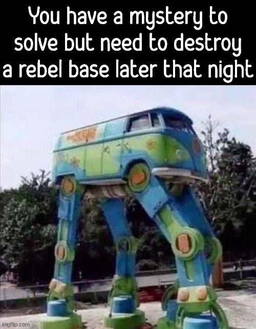 You have a mystery to solve but need to destroy a rebel base later that night | image tagged in starwars | made w/ Imgflip meme maker