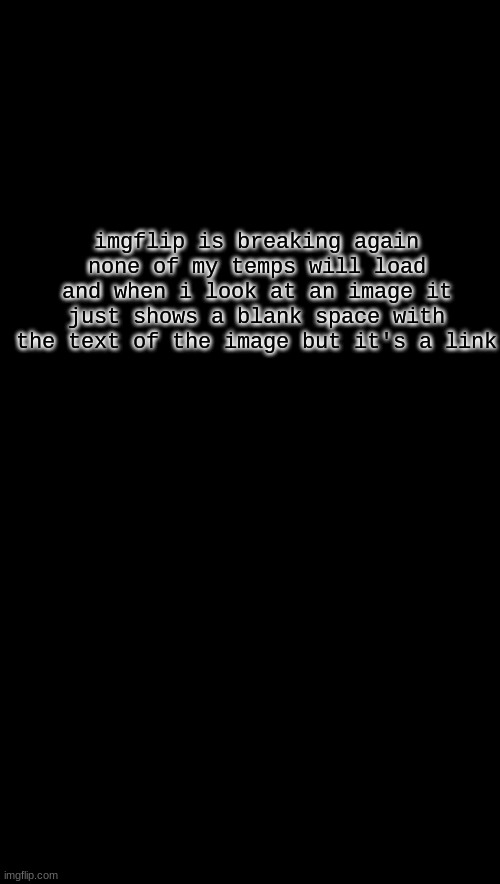 i wonder sometimes if they actually have an IT department | imgflip is breaking again none of my temps will load and when i look at an image it just shows a blank space with the text of the image but it's a link | image tagged in slide ghosts | made w/ Imgflip meme maker