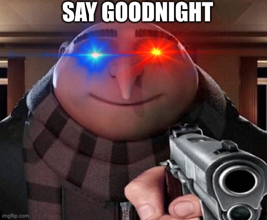 SAY GOODNIGHT | made w/ Imgflip meme maker