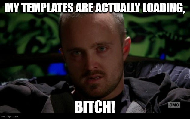 and I don't have to wait | MY TEMPLATES ARE ACTUALLY LOADING, BITCH! | image tagged in jesse pinkman bitch | made w/ Imgflip meme maker