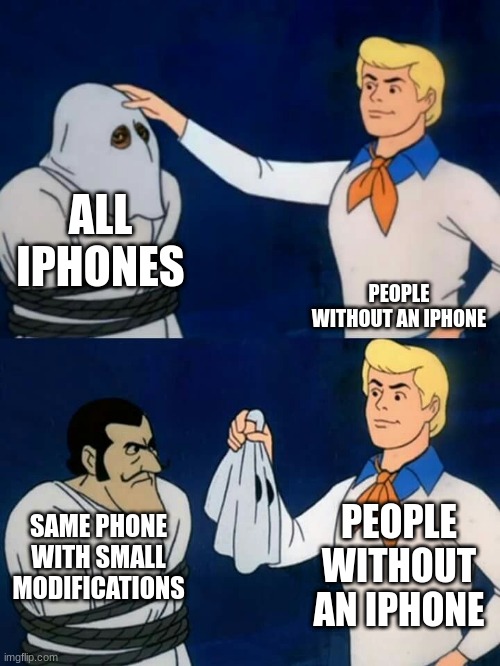 Scooby doo mask reveal | ALL IPHONES; PEOPLE WITHOUT AN IPHONE; PEOPLE WITHOUT AN IPHONE; SAME PHONE WITH SMALL MODIFICATIONS | image tagged in scooby doo mask reveal | made w/ Imgflip meme maker