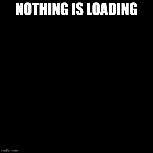 pink | NOTHING IS LOADING | image tagged in pink | made w/ Imgflip meme maker