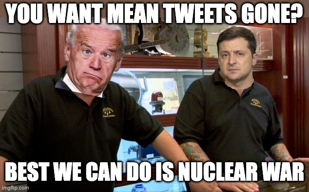Not the best of trades ... | YOU WANT MEAN TWEETS GONE? BEST WE CAN DO IS NUCLEAR WAR | image tagged in pawn stars best i can do | made w/ Imgflip meme maker