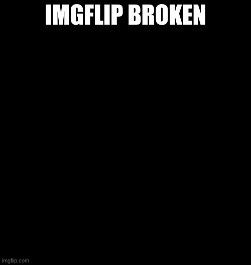 hol up | IMGFLIP BROKEN | image tagged in hol up | made w/ Imgflip meme maker