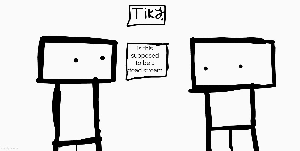- | is this supposed to be a dead stream | made w/ Imgflip meme maker