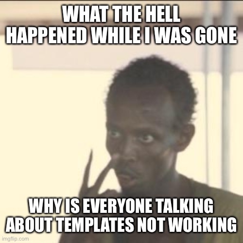 Look At Me Meme | WHAT THE HELL HAPPENED WHILE I WAS GONE; WHY IS EVERYONE TALKING ABOUT TEMPLATES NOT WORKING | image tagged in memes,look at me | made w/ Imgflip meme maker