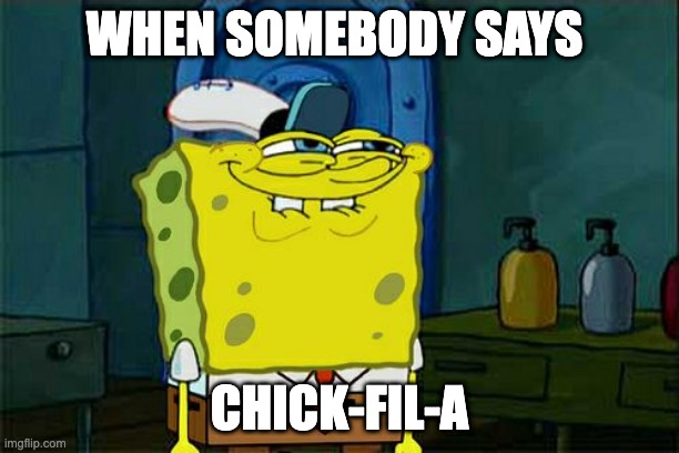 Don't You Squidward Meme | WHEN SOMEBODY SAYS; CHICK-FIL-A | image tagged in memes,don't you squidward | made w/ Imgflip meme maker