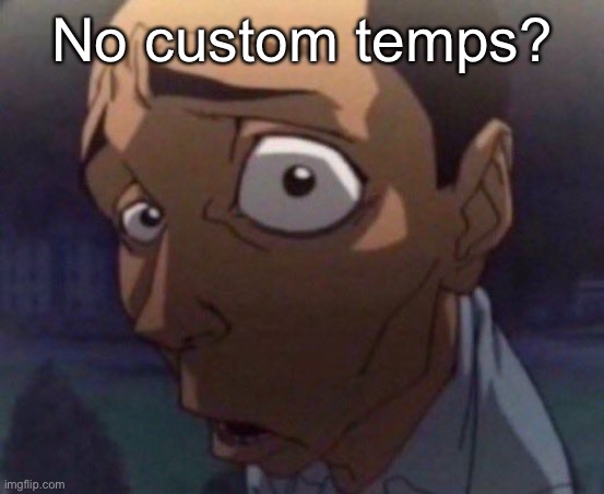 N wodr? | No custom temps? | image tagged in n wodr | made w/ Imgflip meme maker