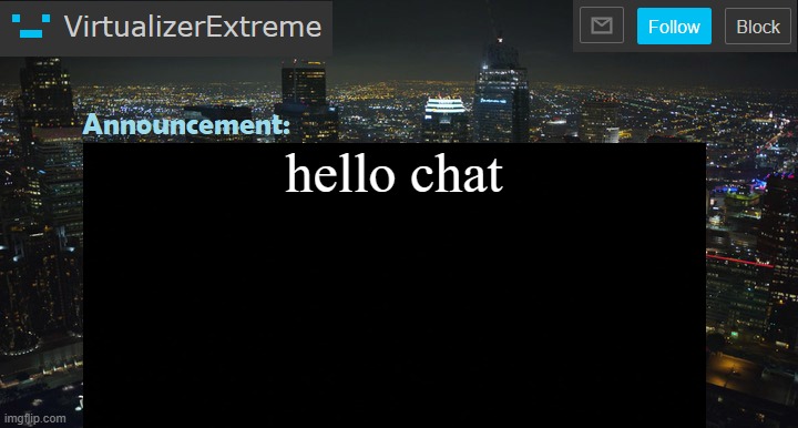 VirtualizerExtreme New Announcement Template | hello chat | image tagged in virtualizerextreme new announcement template | made w/ Imgflip meme maker