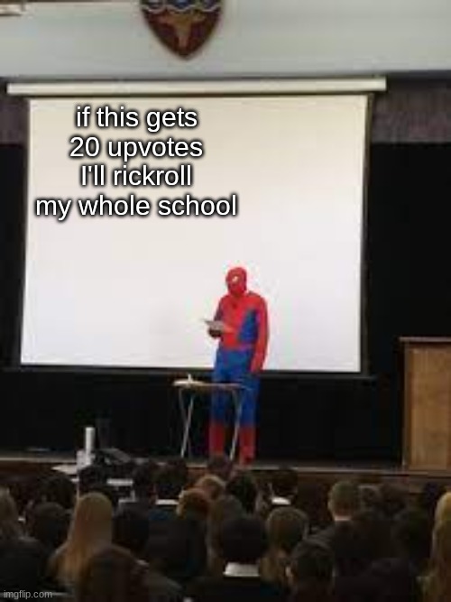 please upvote so i can rickroll | if this gets 20 upvotes I'll rickroll my whole school | image tagged in rickroll,memes | made w/ Imgflip meme maker