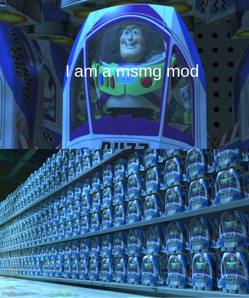 Day -26 of trying to get mod | I am a msmg mod | image tagged in buzz lightyear clones | made w/ Imgflip meme maker