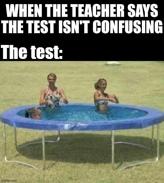 WHEN THE TEACHER SAYS THE TEST ISN'T CONFUSING; The test: | image tagged in middle school | made w/ Imgflip meme maker