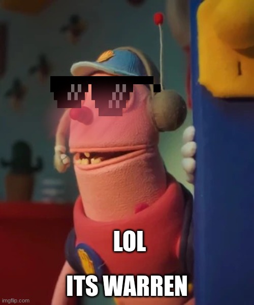 lololololololololololololol | ITS WARREN; LOL | image tagged in dont hug me im scared,dhmis | made w/ Imgflip meme maker