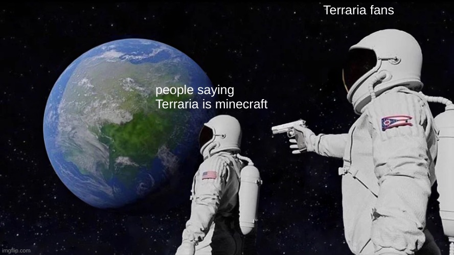 Always Has Been | Terraria fans; people saying Terraria is minecraft | image tagged in memes,always has been | made w/ Imgflip meme maker