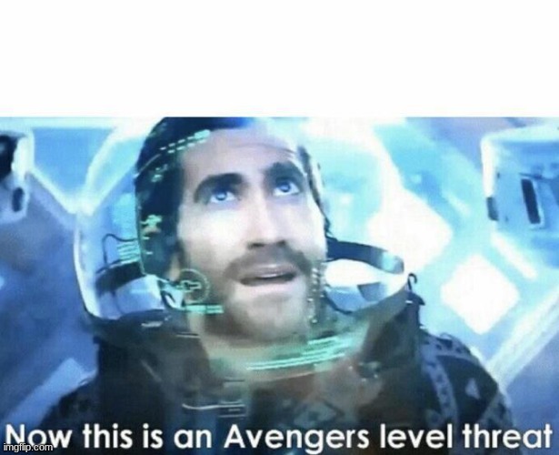 Now this is an Avengers level threat | image tagged in now this is an avengers level threat | made w/ Imgflip meme maker