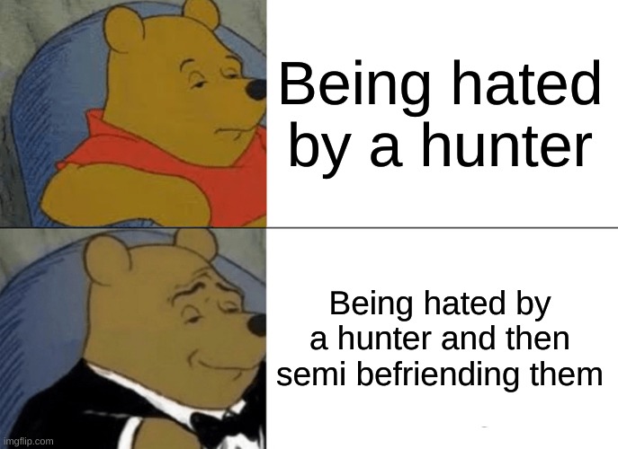Tuxedo Winnie The Pooh | Being hated by a hunter; Being hated by a hunter and then semi befriending them | image tagged in memes,tuxedo winnie the pooh,anti furry,furries,furry,furry hunting license | made w/ Imgflip meme maker