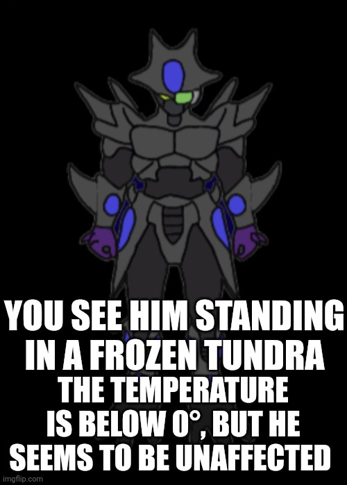 No joke, romance, or ERP; Happy Spooktober! | YOU SEE HIM STANDING IN A FROZEN TUNDRA; THE TEMPERATURE IS BELOW 0°, BUT HE SEEMS TO BE UNAFFECTED | made w/ Imgflip meme maker