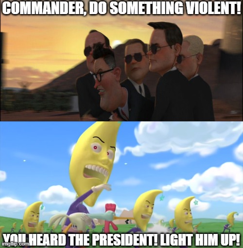 COMMANDER, DO SOMETHING VIOLENT! YOU HEARD THE PRESIDENT! LIGHT HIM UP! | made w/ Imgflip meme maker